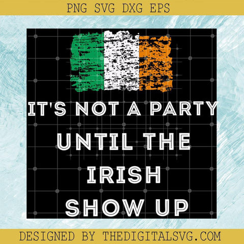 It’s Not A Party Until The Irish Show Up svg, Irish Svg, St Patricks Day Svg - TheDigitalSVG