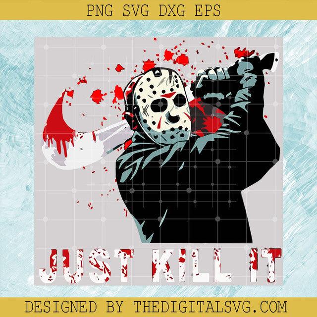 Just Kill It SVG, Jason Voorhees SVG, Friday The 13th SVG