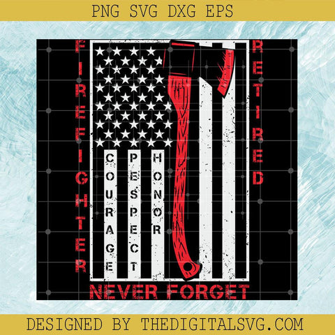 Firefighter Retired Never Forget Svg, Courage Pespect Honor Svg, America Flag Svg - TheDigitalSVG