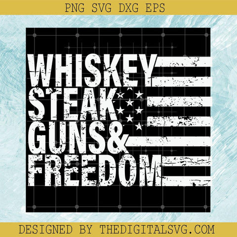 Whiskey Steak Guns And Freedom Svg, America Flag Svg, Quotes Svg - TheDigitalSVG