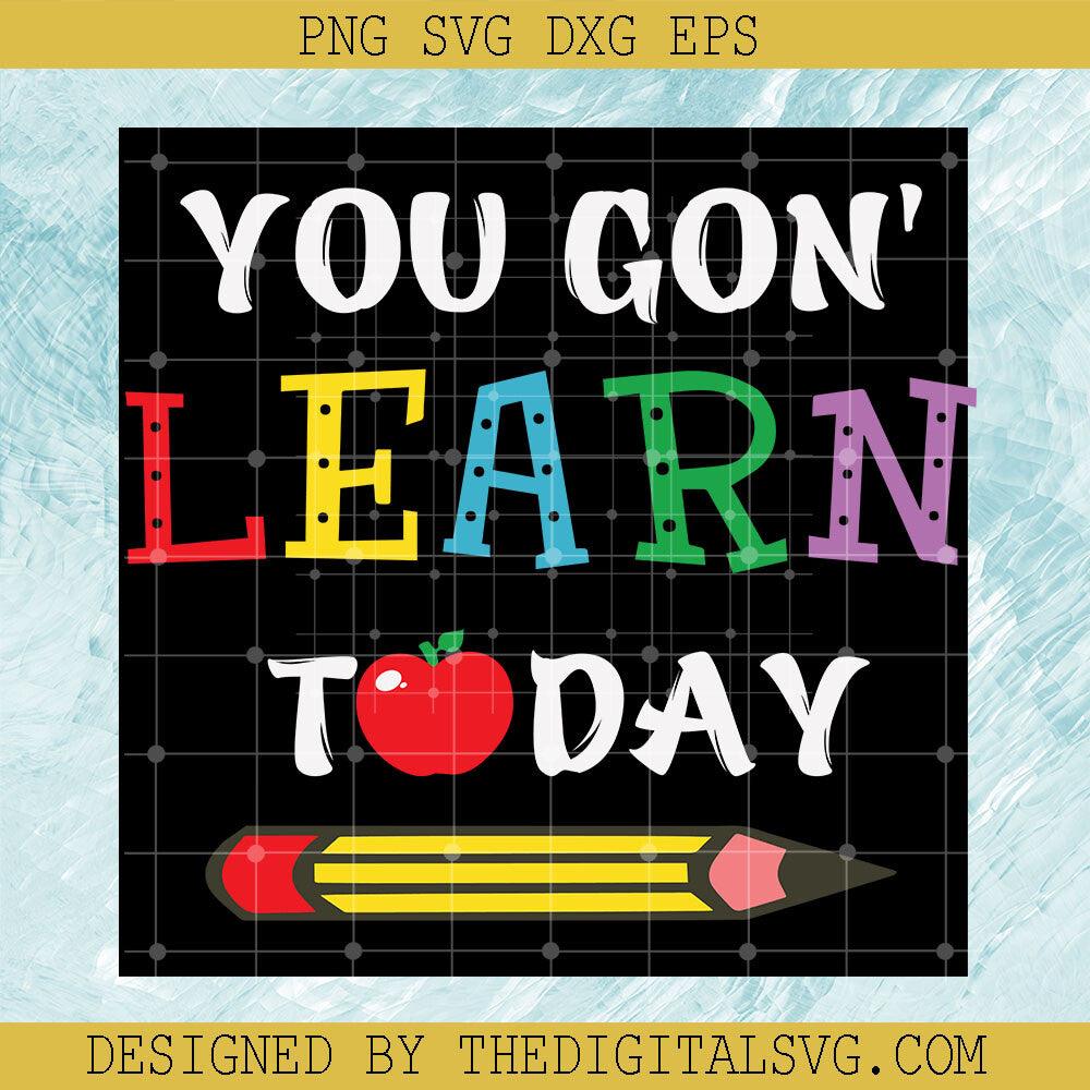 You Gon' Learn Today Svg, Back To School Svg, Pencil Svg - TheDigitalSVG