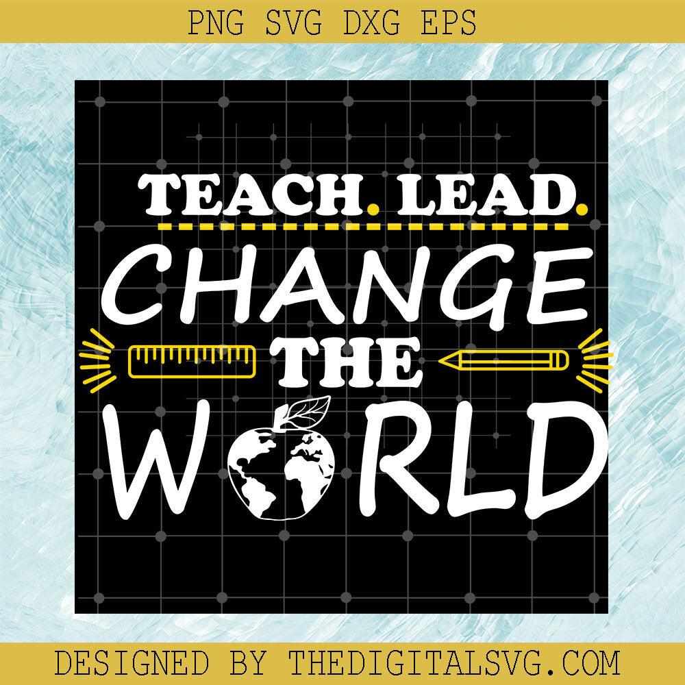 Teach Lead Change The World Svg, Back To School Svg, The World Svg - TheDigitalSVG