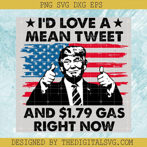 I'd Love A Mean Tweet And $1.79 Gas Right Now Svg, Donal Trump Svg, Anti Biden Svg - TheDigitalSVG