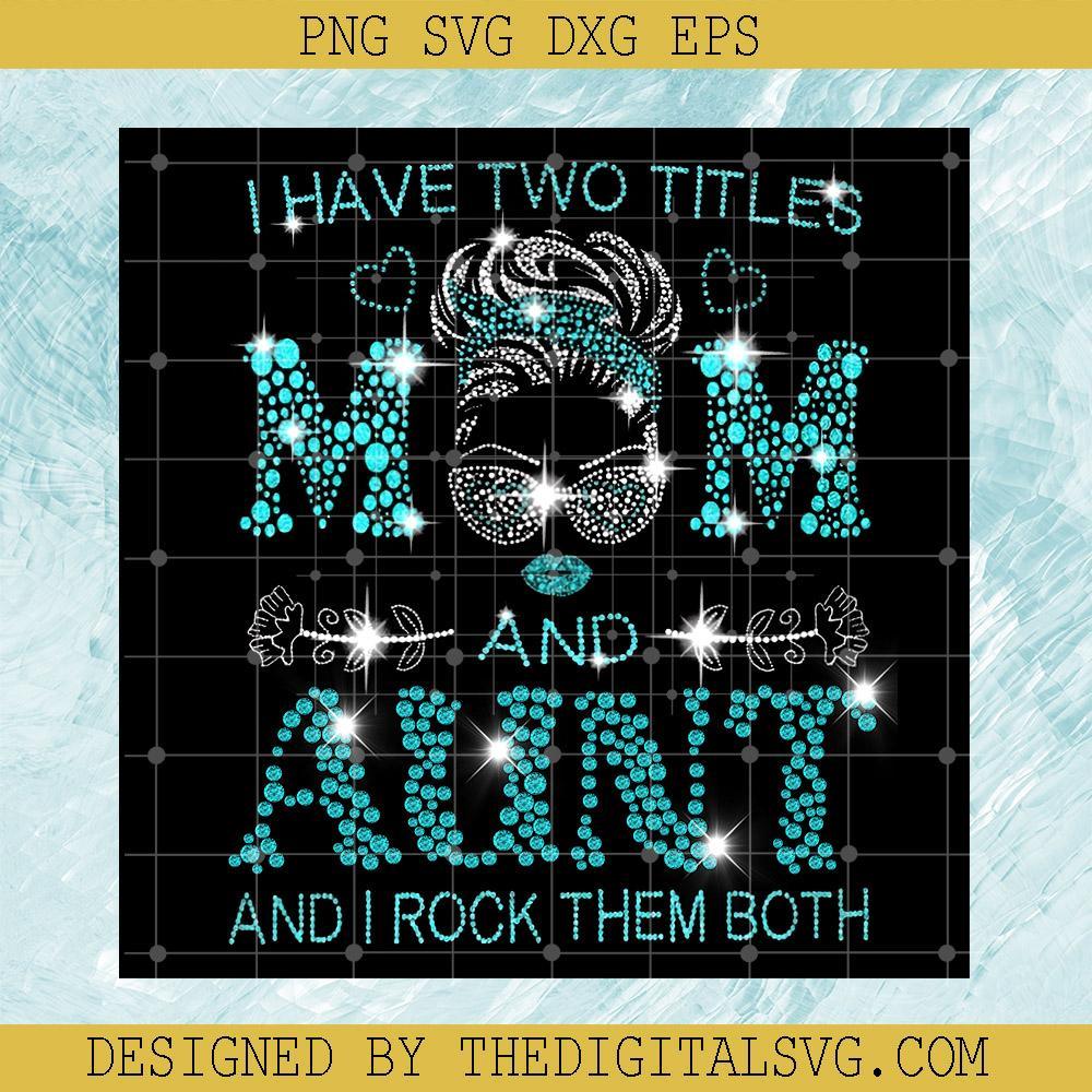 I Have Two Titles Mom And Aunt And I Rock Them Both Svg, Mother's Day Svg, Mom And Aunt Svg, I Rock Them Both Svg - TheDigitalSVG