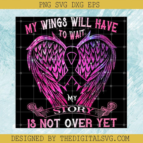 My Wings Will Have To Wait My Story Is Not Over Yet Svg, Breast Cancer Pink Ribbon Svg, Breast Cancer Warrior Svg, Cancer Awareness Svg - TheDigitalSVG