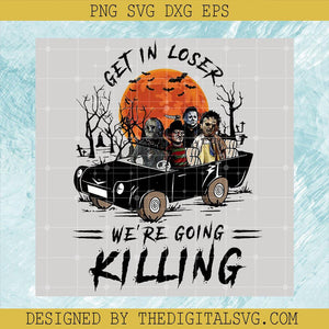 Get in Loser We're Going Killing PNG, Halloween Horror Friends PNG, Serial Horror Killers PNG - TheDigitalSVG