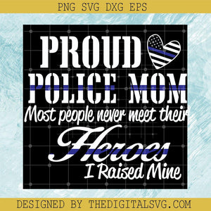 Proud Police Mom SVG, Mose People Never Meet Their Heroes SVG, I Raised Mine SVG - TheDigitalSVG