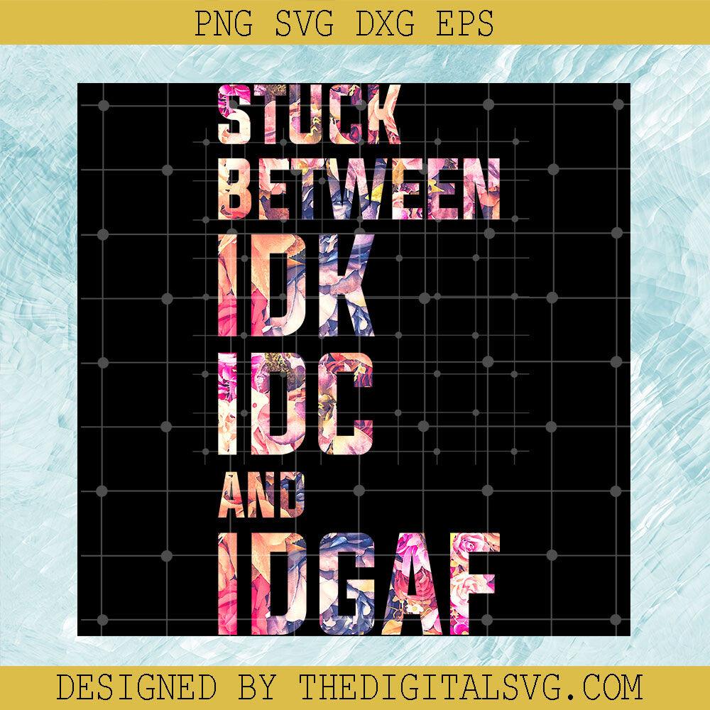Stuck Between IDK IDC And Idgaf PNG, Stuck Between PNG, IDK IDC And