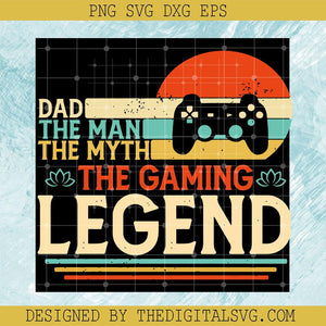 Dad The Man The Myth The Legend SVG, The Legend Gamer SVG, Happy Father's Day SVG - TheDigitalSVG
