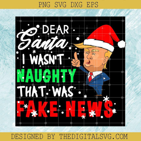 Dear Santa I Wasn't Naughty That Was Fake News PNG, Donald Trump PNG, Christmas PNG - TheDigitalSVG