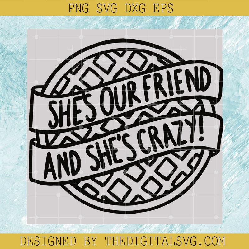 She’s Our Friend And She’s Crazy Svg,Stranger Things Netflix Svg, Stranger Things Svg - TheDigitalSVG
