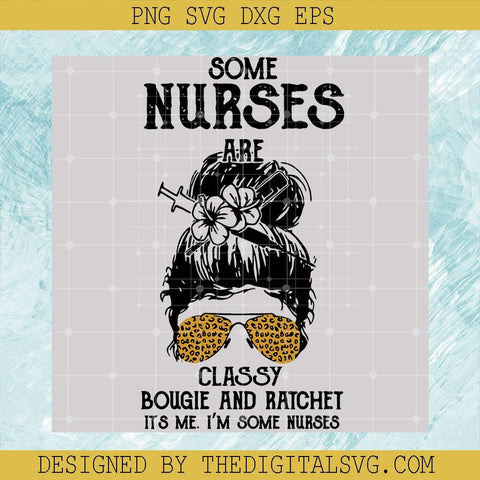 Some Nurses Classy Bougie And Ratchet It's Me Svg, I'm Sime Nurses Svg, Messy Bun Svg, Nurses Svg - TheDigitalSVG