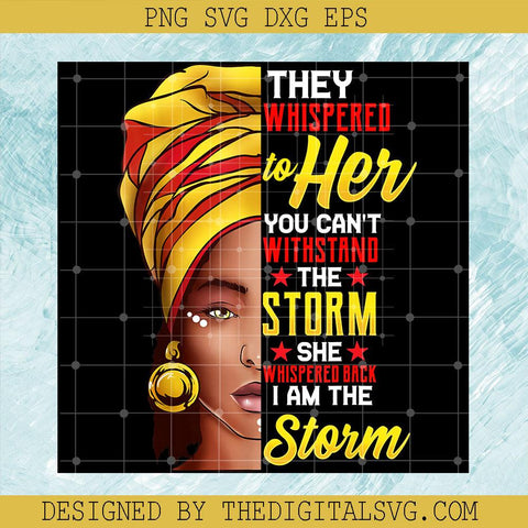 They Wispered to Her You can't The Storm She Whispered Back I am The Storm PNG, Black History Month PNG, African Woman PNG - TheDigitalSVG