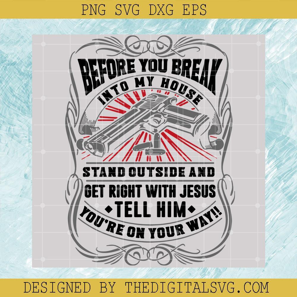 Before You Break Into My House Stand Outside And Get Right With Jesus Tell Him You're On Your Way Svg, Veteran Life Svg, Veteran Svg - TheDigitalSVG