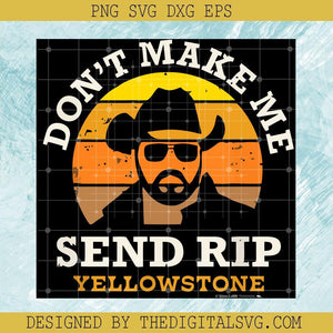Yellowstone Don't Make Me Send Rip Svg, Don't Make Me Send Rip ...
