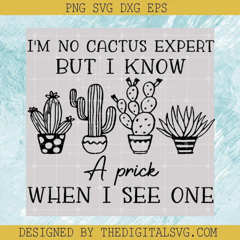 I'm Bot Cactus Expert But I Know A Prick When I See One Svg, Cactus Svg, Quotes Svg - TheDigitalSVG