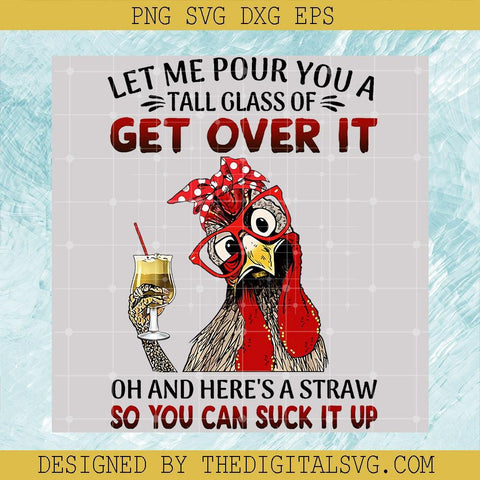 Let Me Pour You A Tall Glass Of Get Over It Oh And Here's A Straw So You Can Suck It Up Svg, Chicken Quotes Svg, Chicken Svg - TheDigitalSVG