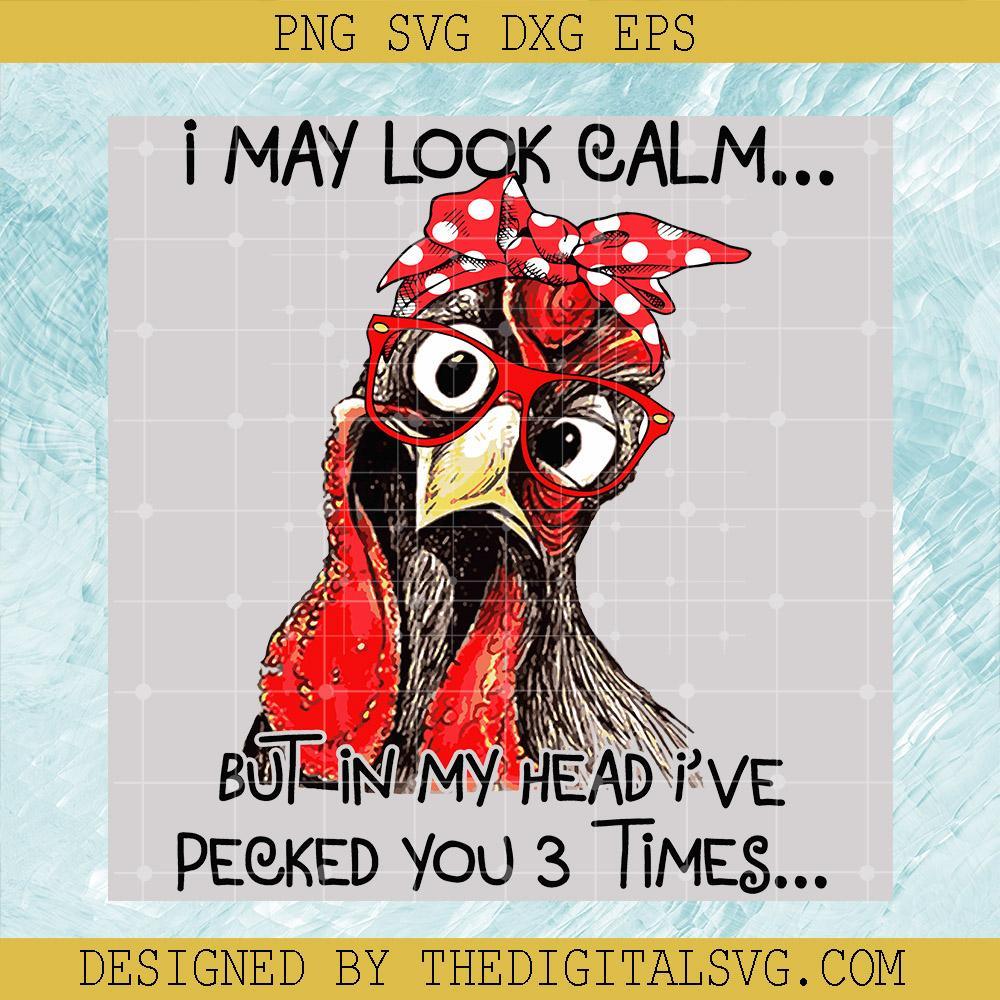 I May Look Calm But In My Head I've Pecked You 3 Times Svg, Chicken Quotes Svg, Chicken Svg - TheDigitalSVG
