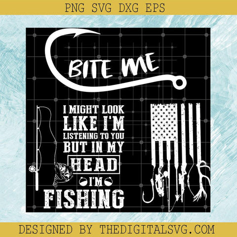 Bite Me I Might Look Like I'm Listening To You But In My Head I'm Fishing Svg, Bite Me Svg, Quotes Svg - TheDigitalSVG