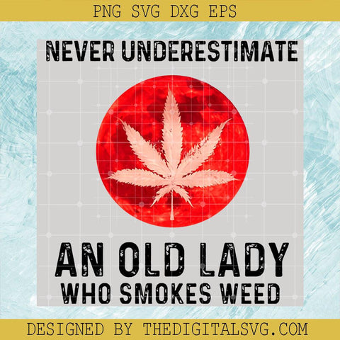 Never Underestimete An Old Lady Who Smokes Weed Svg, Cannabis Svg, Quotes Svg - TheDigitalSVG