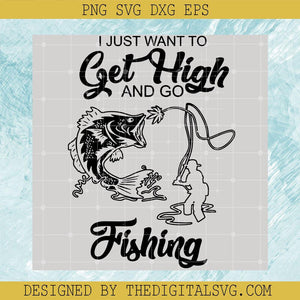 I Just Want To Get High And Go Fishing Svg, Quotes Svg, Fishing Svg - TheDigitalSVG