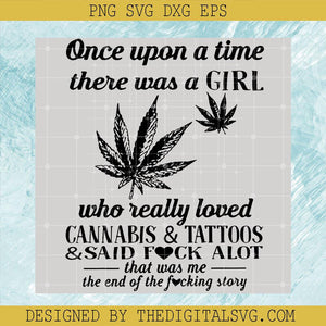 Once Upon A Time There Was A Girl Who Really Loved Cannabis And Tattoos And Said Fuck Alot That Was Me The End Of The Fucking Story Svg, Quotes Svg, That Was Me The End Of The Fucking Story Svg - TheDigitalSVG