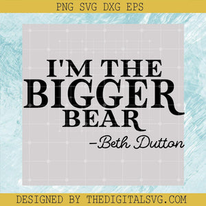 I'm The Bigger Bear Svg, Beth Dutton Svg, Yellowstone Svg - TheDigitalSVG
