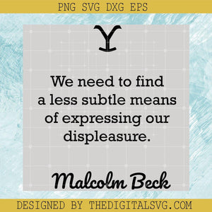 We Need To Find A Less Subtle Means Of Expressing Our Displeasure Malcolm Beck Svg, Malcolm Beck Svg, Quotes Svg - TheDigitalSVG