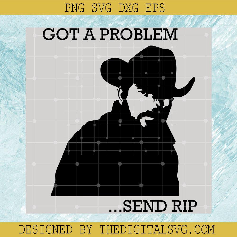 Got A Problem Send Rip Svg, Send Rip Svg, Got A Problem Svg | TheDigitalSVG