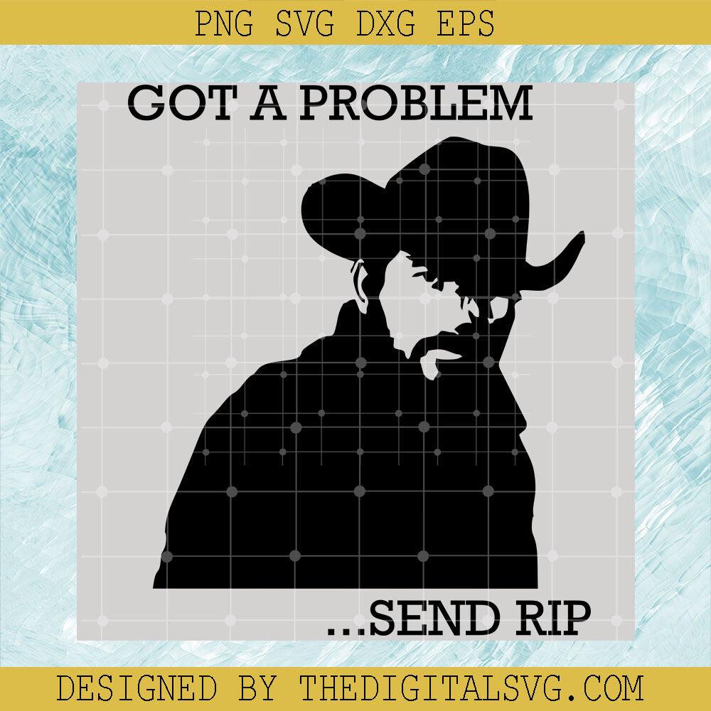 Got A Problem Send Rip Svg, Send Rip Svg, Got A Problem Svg - TheDigitalSVG