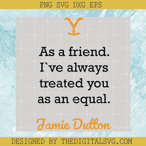 As A Friend I've Always Treated You As An Equal Famie Dutton Svg, Famie Dutton Svg, Yellowstone Svg - TheDigitalSVG
