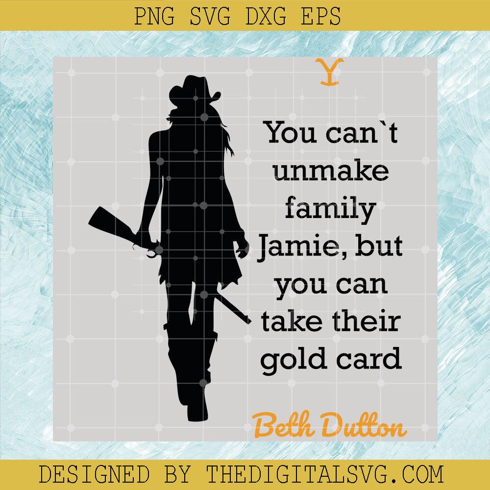 You Can't Unmake Family Jamie, But You Can Take Their Gold Card Svg, Beth Dutton Svg, Yellowstone Svg - TheDigitalSVG