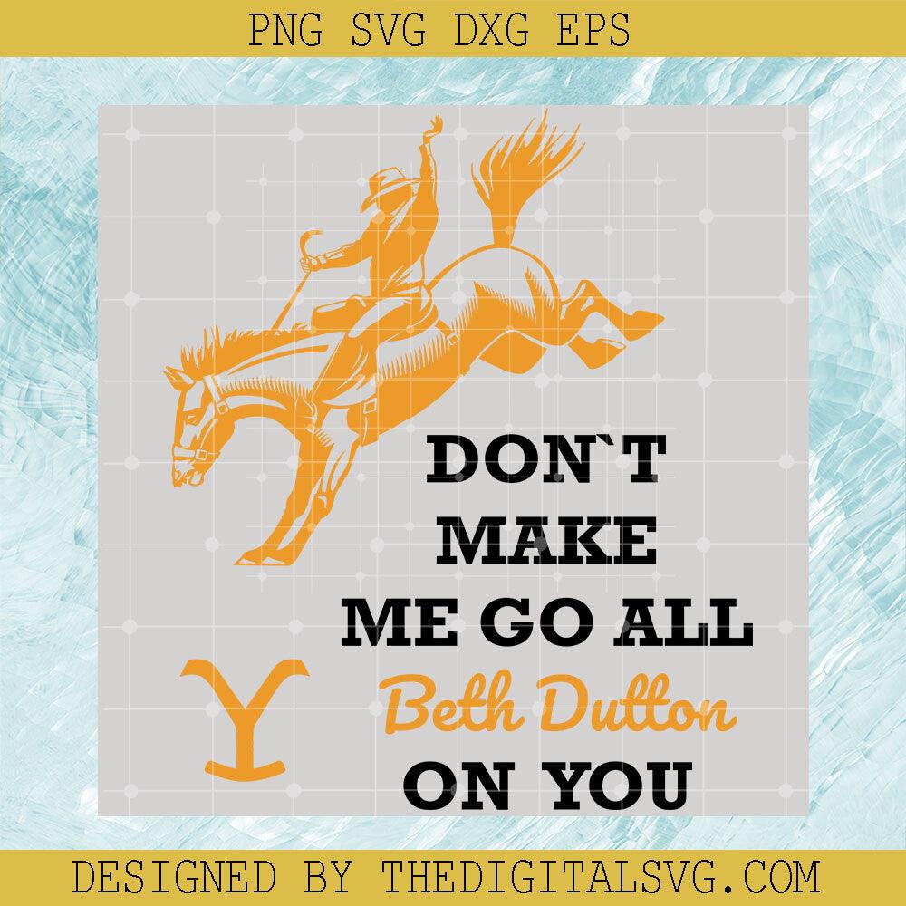 Don't Make Me Go All Beth Dutton On You Svg, Beth Dutton Svg, Golden ...
