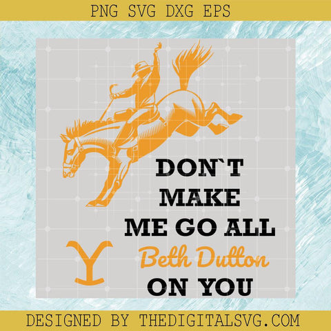 Don't Make Me Go All Beth Dutton On You Svg, Beth Dutton Svg, Golden Horse Svg - TheDigitalSVG