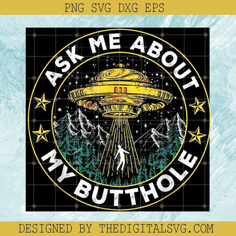 Ask Me About My Butthole Svg, Ufo Alien Spaceship Abduction Svg, Ufo Svg - TheDigitalSVG